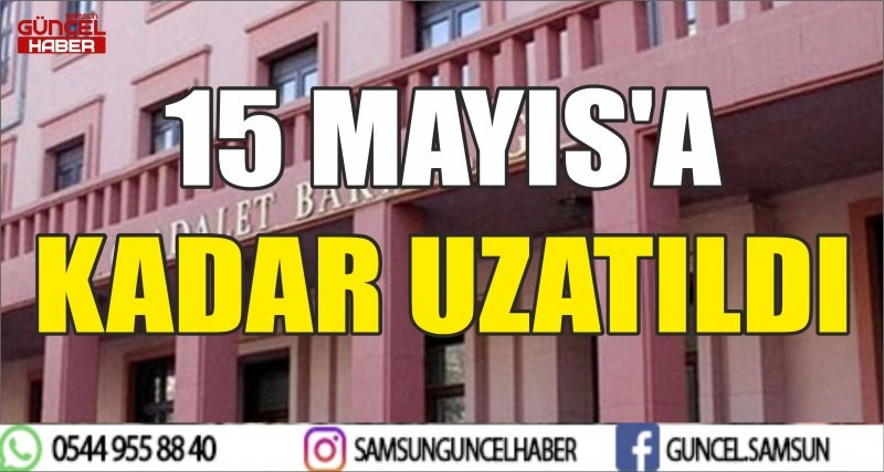 15 MAYIS'A KADAR UZATILDI