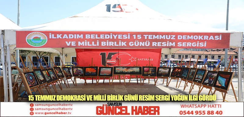 15 TEMMUZ DEMOKRASİ VE MİLLİ BİRLİK GÜNÜ RESİM SERGİ YOĞUN İLGİ GÖRDÜ