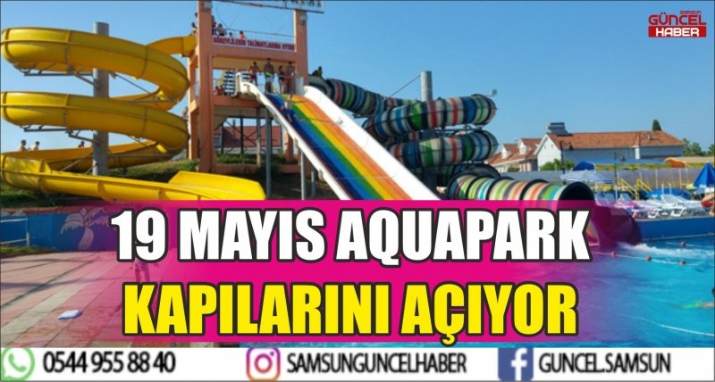 19 MAYIS AQUAPARK KAPILARINI AÇIYOR