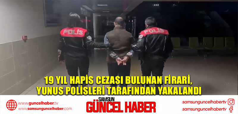 19 yıl hapis cezası bulunan firari, Yunus polisleri tarafından yakalandı