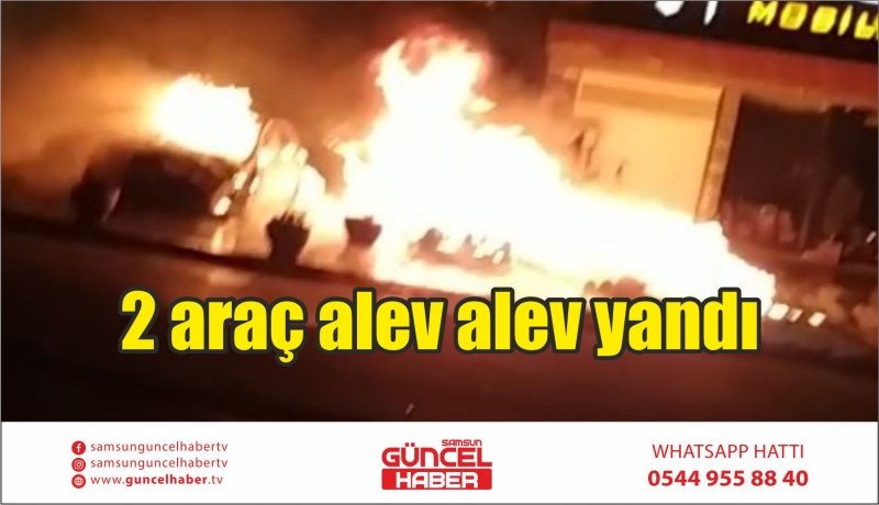  2 araç alev alev yandı 