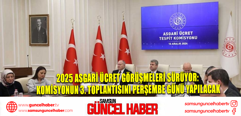 2025 Asgari Ücret görüşmeleri sürüyor: Komisyonun 3. toplantısını perşembe günü yapılacak