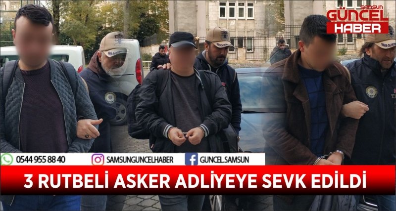 3 RUTBELİ ASKER ADLİYEYE SEVK EDİLDİ