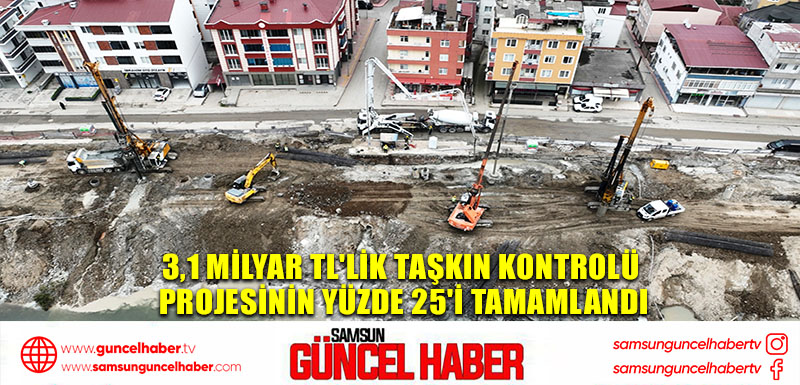 3,1 milyar TL'lik taşkın kontrolü projesinin yüzde 25'i tamamlandı