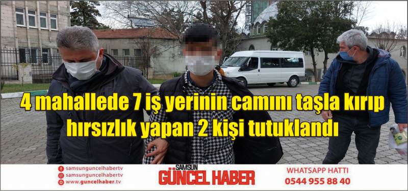 4 mahallede 7 iş yerinin camını taşla kırıp hırsızlık yapan 2 kişi tutuklandı