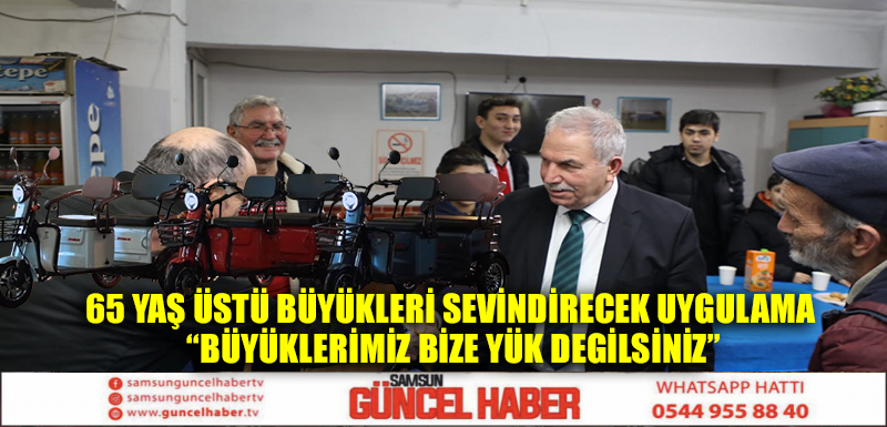 65 YAŞ ÜSTÜ BÜYÜKLERİ SEVİNDİRECEK UYGULAMA “BÜYÜKLERİMİZ BİZE YÜK DEGİLSİNİZ”