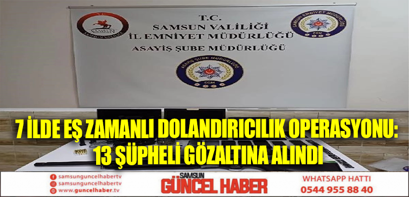 7 İlde Eş Zamanlı Dolandırıcılık Operasyonu: 13 Şüpheli Gözaltına Alındı