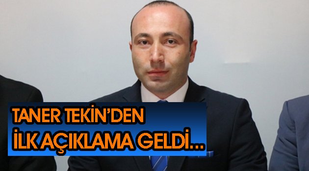 Taner Tekin'den İlk Açıklama Geldi!!!