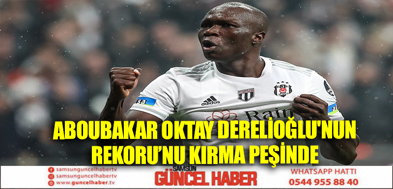 ABOUBAKAR OKTAY DERELİOĞLU'NUN REKORU'NU KIRMA PEŞİNDE 