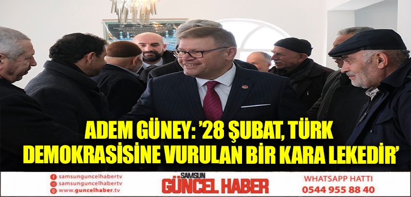 ADEM GÜNEY: ’28 ŞUBAT, TÜRK DEMOKRASİSİNE VURULAN BİR KARA LEKEDİR’