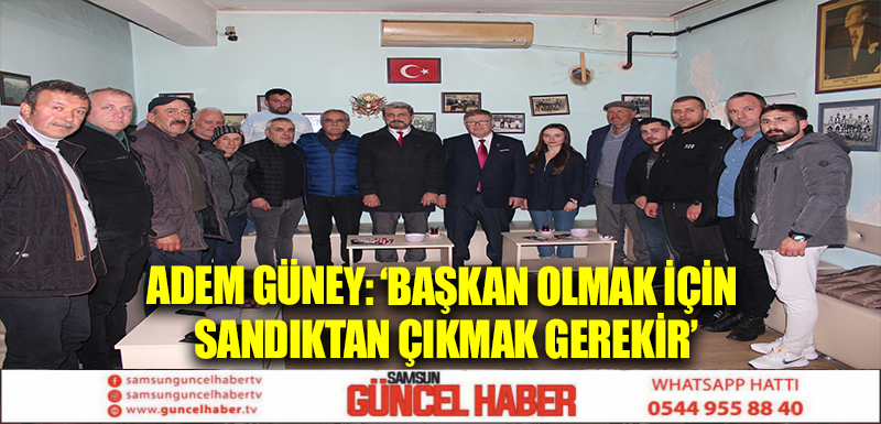 ADEM GÜNEY: ‘BAŞKAN OLMAK İÇİN SANDIKTAN ÇIKMAK GEREKİR’