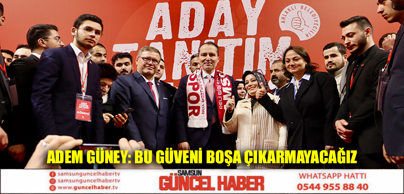 ADEM GÜNEY: BU GÜVENİ BOŞA ÇIKARMAYACAĞIZ