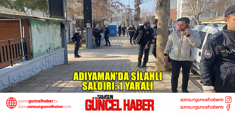 Adıyaman'da silahlı saldırı: 1 yaralı