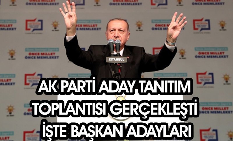 Ak Parti Aday Tanıtım Toplantısı Gerçekleşti İşte Başkan Adayları