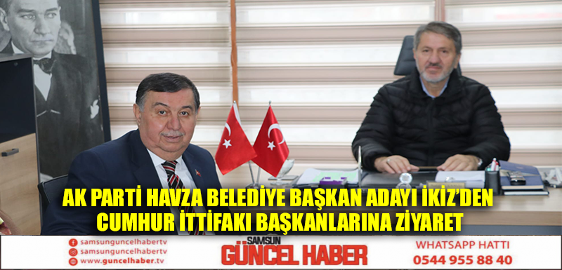 Ak Parti Havza Belediye Başkan Adayı İkiz’den Cumhur İttifakı başkanlarına ziyaret