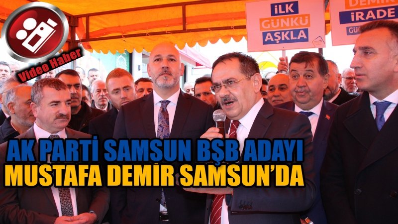 Ak Parti Samsun Büyükşehir Belediye Başkan Adayı Mustafa Demir Samsun'da 