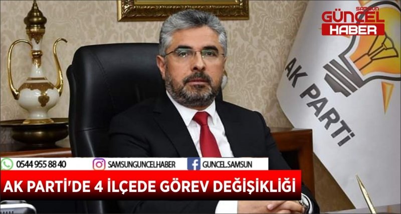 AK PARTİ'DE 4 İLÇEDE GÖREV DEĞİŞİKLİĞİ