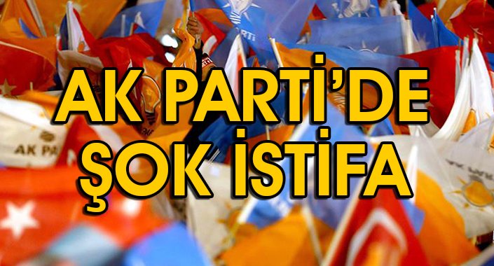 Ak Parti'de Şok İstifa