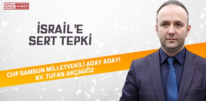 AKCAGÖZ’DEN İSRAİL’E TEPKİ