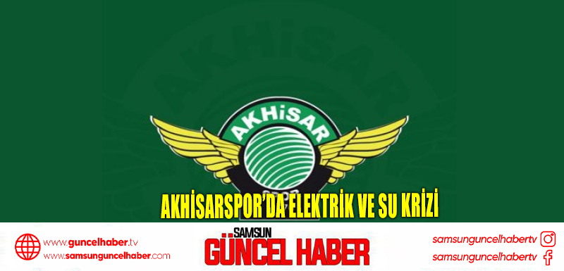 Akhisarspor’da elektrik ve su krizi