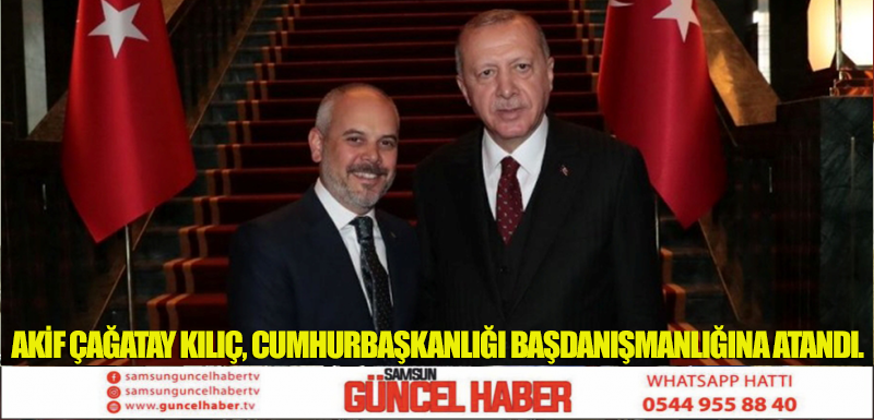 AKİF ÇAĞATAY KILIÇ, CUMHURBAŞKANLIĞI BAŞDANIŞMANLIĞINA ATANDI.