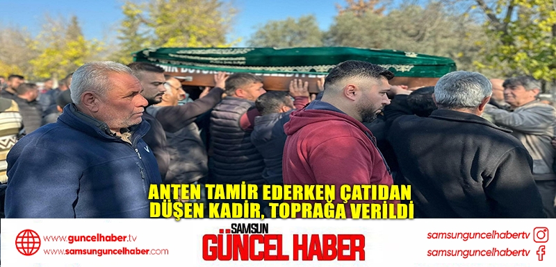 Anten tamir ederken çatıdan düşen Kadir, toprağa verildi