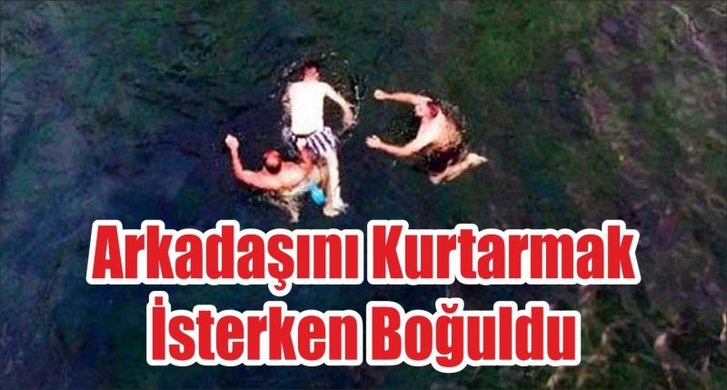 Arkadaşını Kurtarmak İsterken Boğuldu