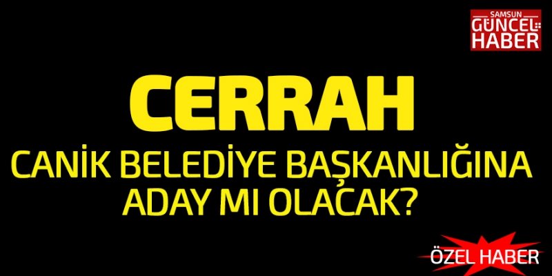 Asım Cerrah Canik Belediyesi Başkanlığına aday mı oluyor?