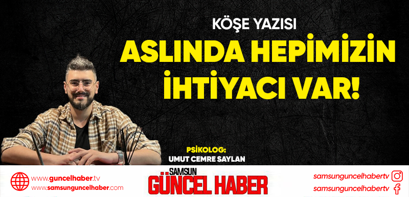 ASLINDA HEPİMİZİN İHTİYACI VAR!