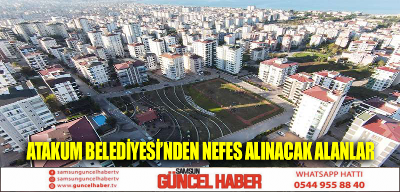 Atakum Belediyesi’nden nefes alınacak alanlar