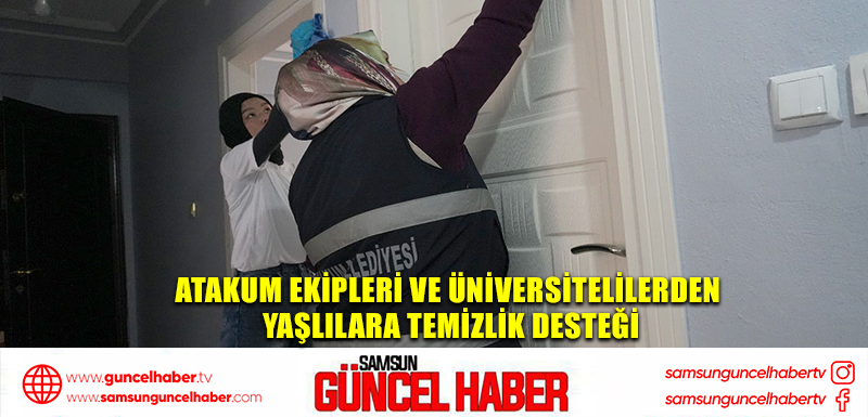 Atakum ekipleri ve üniversitelilerden yaşlılara temizlik desteği