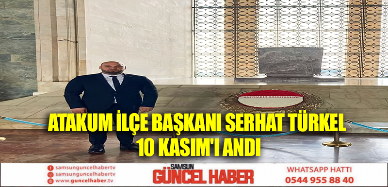 ATAKUM İLÇE BAŞKANI SERHAT TÜRKEL 10 KASIM'I ANDI