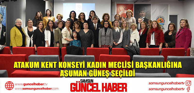 Atakum Kent Konseyi Kadın Meclisi Başkanlığına Asuman Güneş seçildi