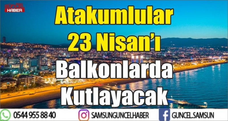 Atakumlular 23 Nisan’ı Balkonlarda Kutlayacak