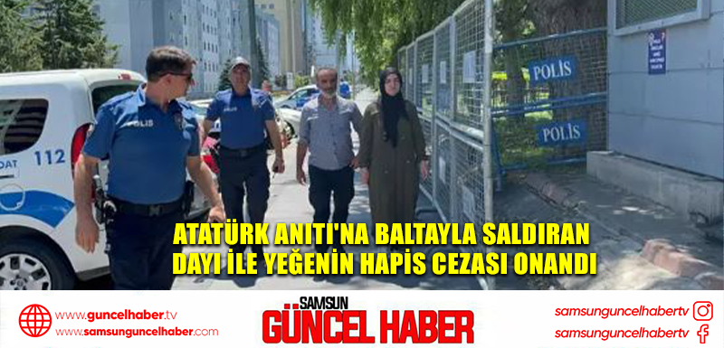 Atatürk Anıtı'na baltayla saldıran dayı ile yeğenin hapis cezası onandı