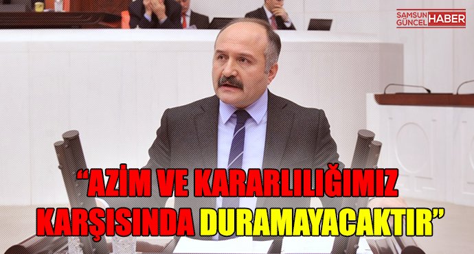 AZİM VE KARARLILIĞIMIZ KARŞISINDA DURAMAYACAKTIR