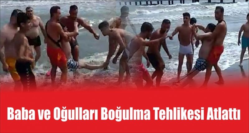 Baba ve Oğulları Boğulma Tikesi Atlattı