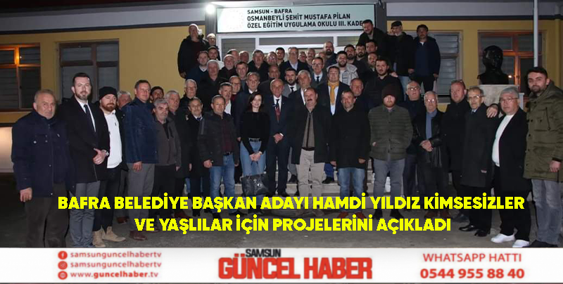 Bafra belediye başkan adayı Hamdi Yıldız kimsesizler ve yaşlılar için projelerini açıkladı