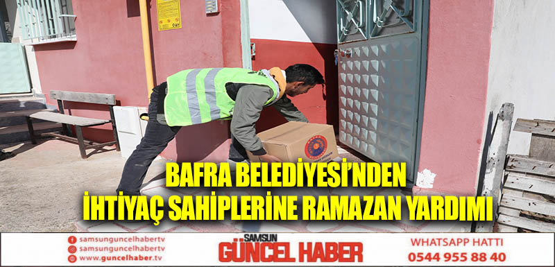 BAFRA BELEDİYESİ’NDEN İHTİYAÇ SAHİPLERİNE RAMAZAN YARDIMI