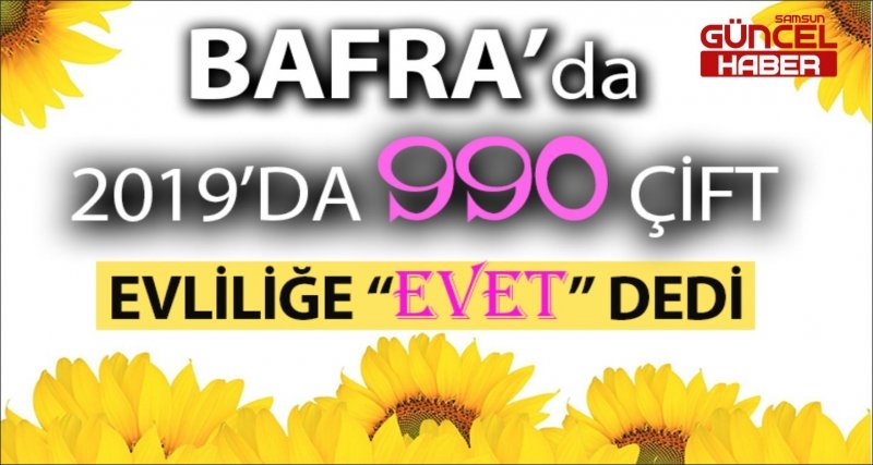 BAFRA'DA 2019 YILINDA 990 ÇİFT HAYATLARINI BİRLEŞTİRDİ