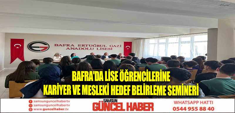 Bafra'da Lise Öğrencilerine Kariyer ve Mesleki Hedef Belirleme Semineri 