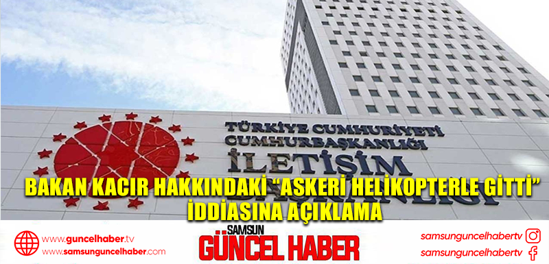 Bakan Kacır hakkındaki “Askeri helikopterle gitti” iddiasına açıklama