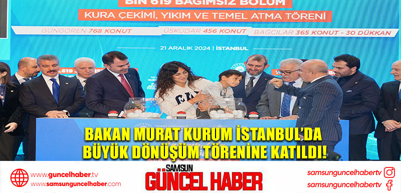 Bakan Murat Kurum İstanbul’da Büyük Dönüşüm Törenine Katıldı!