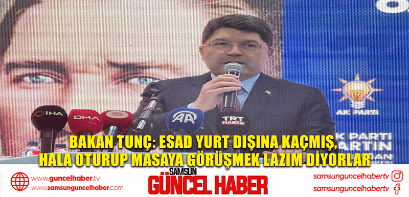 Bakan Tunç: Esad yurt dışına kaçmış, hala oturup masaya görüşmek lazım diyorlar