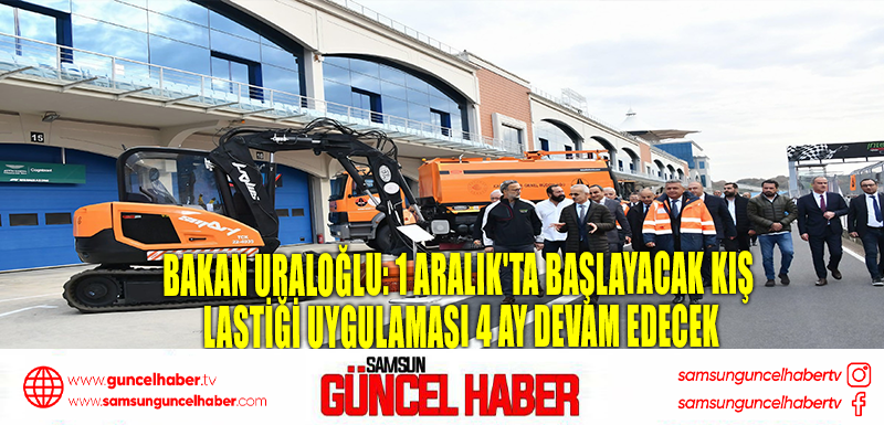 Bakan Uraloğlu: 1 Aralık'ta başlayacak kış lastiği uygulaması 4 ay devam edecek