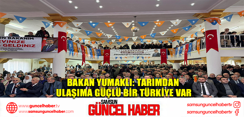 Bakan Yumaklı: Tarımdan ulaşıma güçlü bir Türkiye var