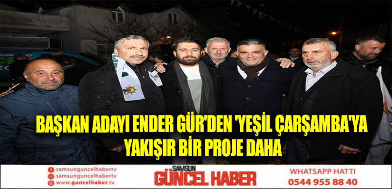 Başkan Adayı Ender Gür'den 'Yeşil Çarşamba'ya yakışır bir proje daha