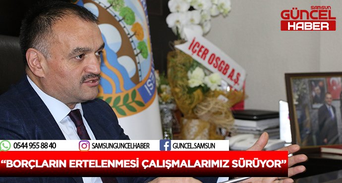 BAŞKAN AKGÜL, “BORÇLARIN ERTELENMESİ ÇALIŞMALARIMIZ SÜRÜYOR”