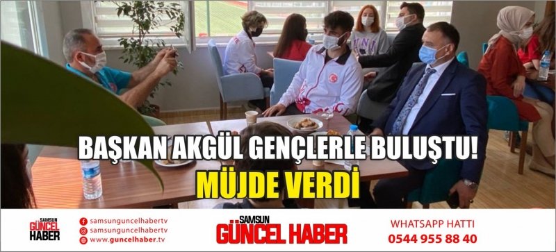 BAŞKAN AKGÜL GENÇLERLE BULUŞTU! MÜJDE VERDİ 