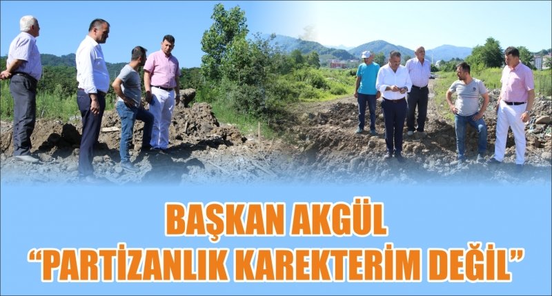 BAŞKAN AKGÜL “PARTİZANLIK KAREKTERİM DEĞİL”